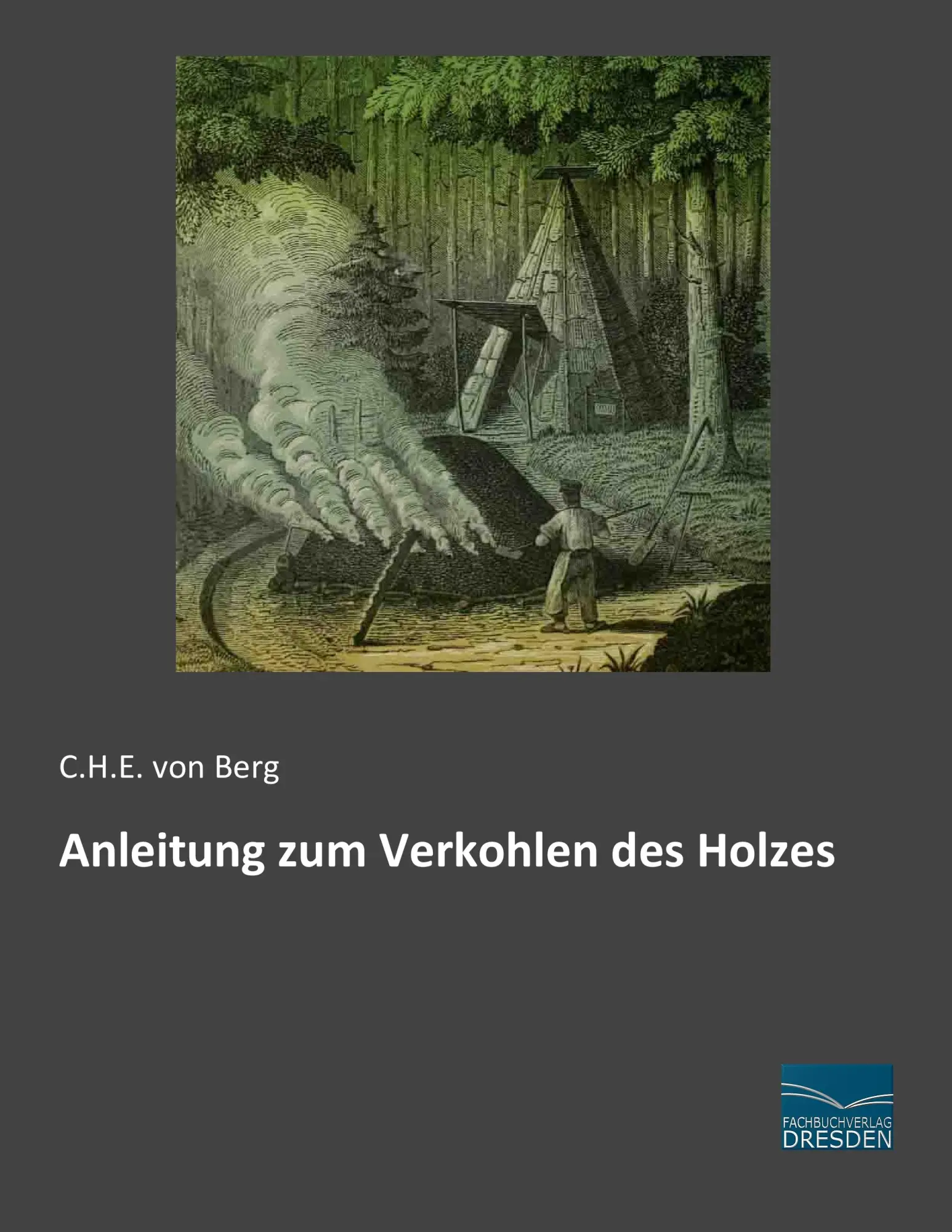 Cover: 9783956924545 | Anleitung zum Verkohlen des Holzes | C. H. E. von Berg | Taschenbuch