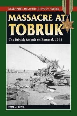 Massacre at Tobruk: The British Assault on Rommel, 1942 | Peter C. Smith | Taschenbuch | Stackpole Military History | Englisch | 2008 | STACKPOLE CO | EAN 9780811734745 - Smith, Peter C.
