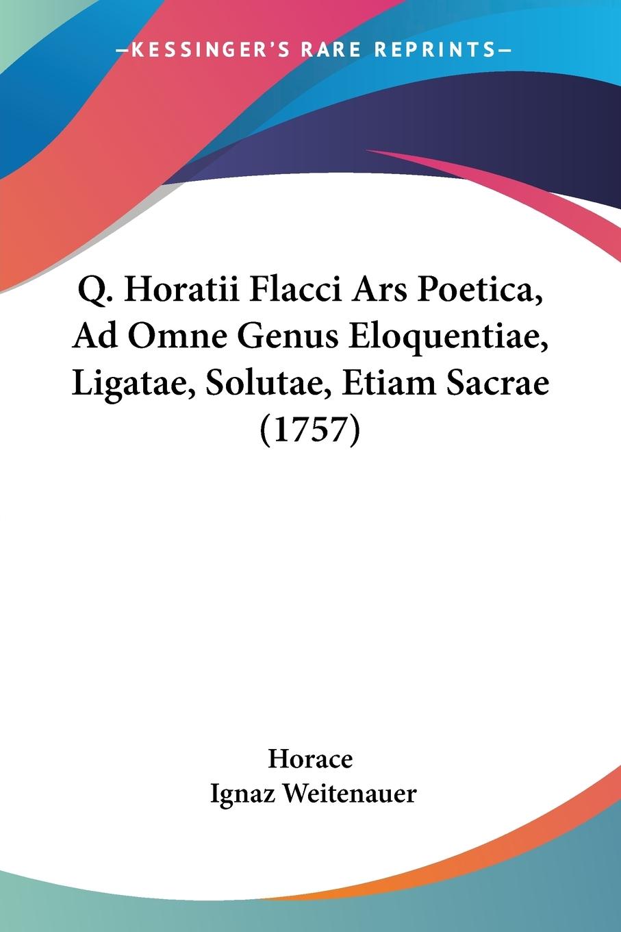 Q. Horatii Flacci Ars Poetica, Ad Omne Genus Eloquentiae, Ligatae, Solutae, Etiam Sacrae (1757) | Ignaz Weitenauer | Taschenbuch | Paperback | Latein | 2009 | Kessinger Publishing, LLC - Weitenauer, Ignaz