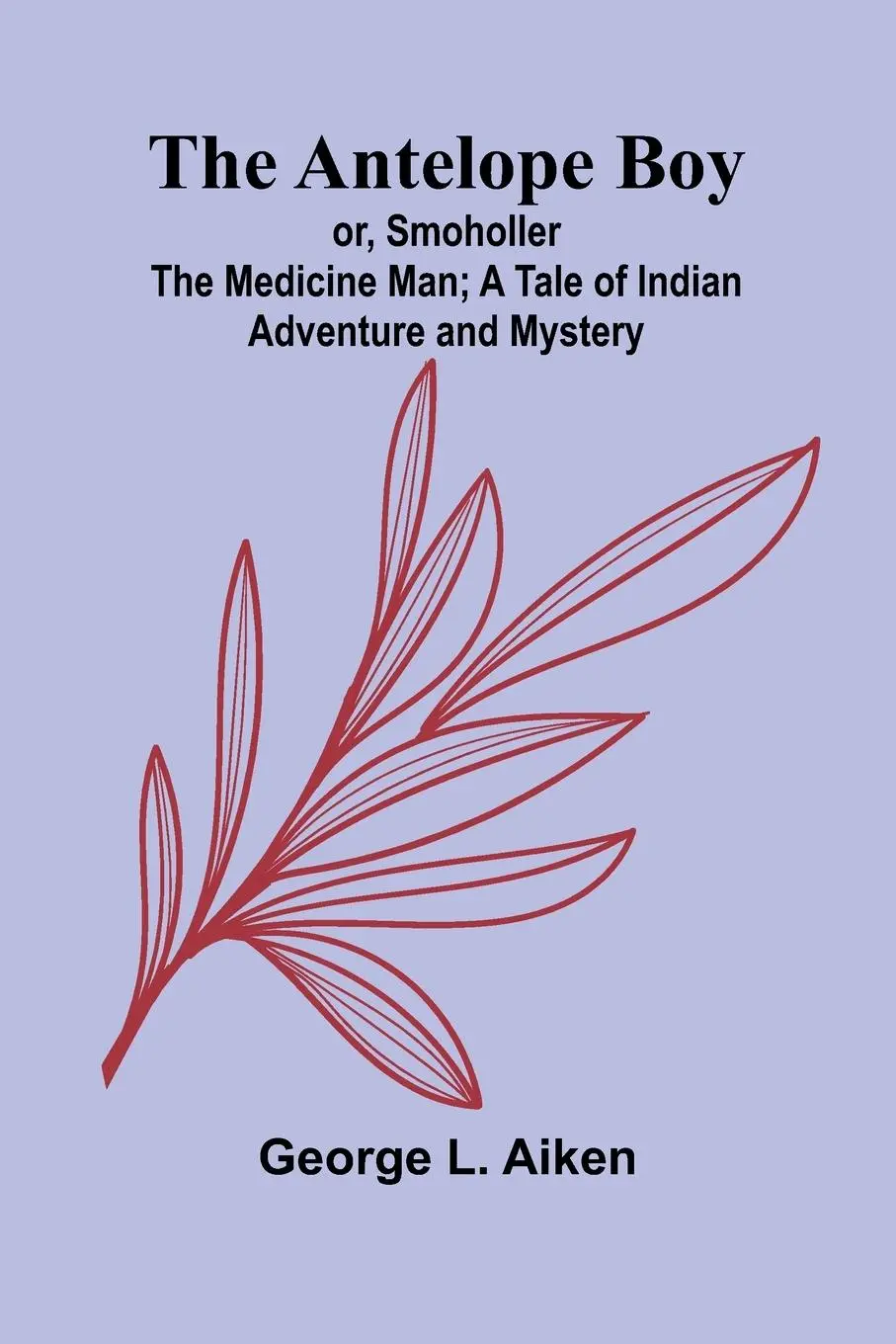 Cover: 9789367244845 | The Antelope Boy; or, Smoholler the Medicine Man; A Tale of Indian...