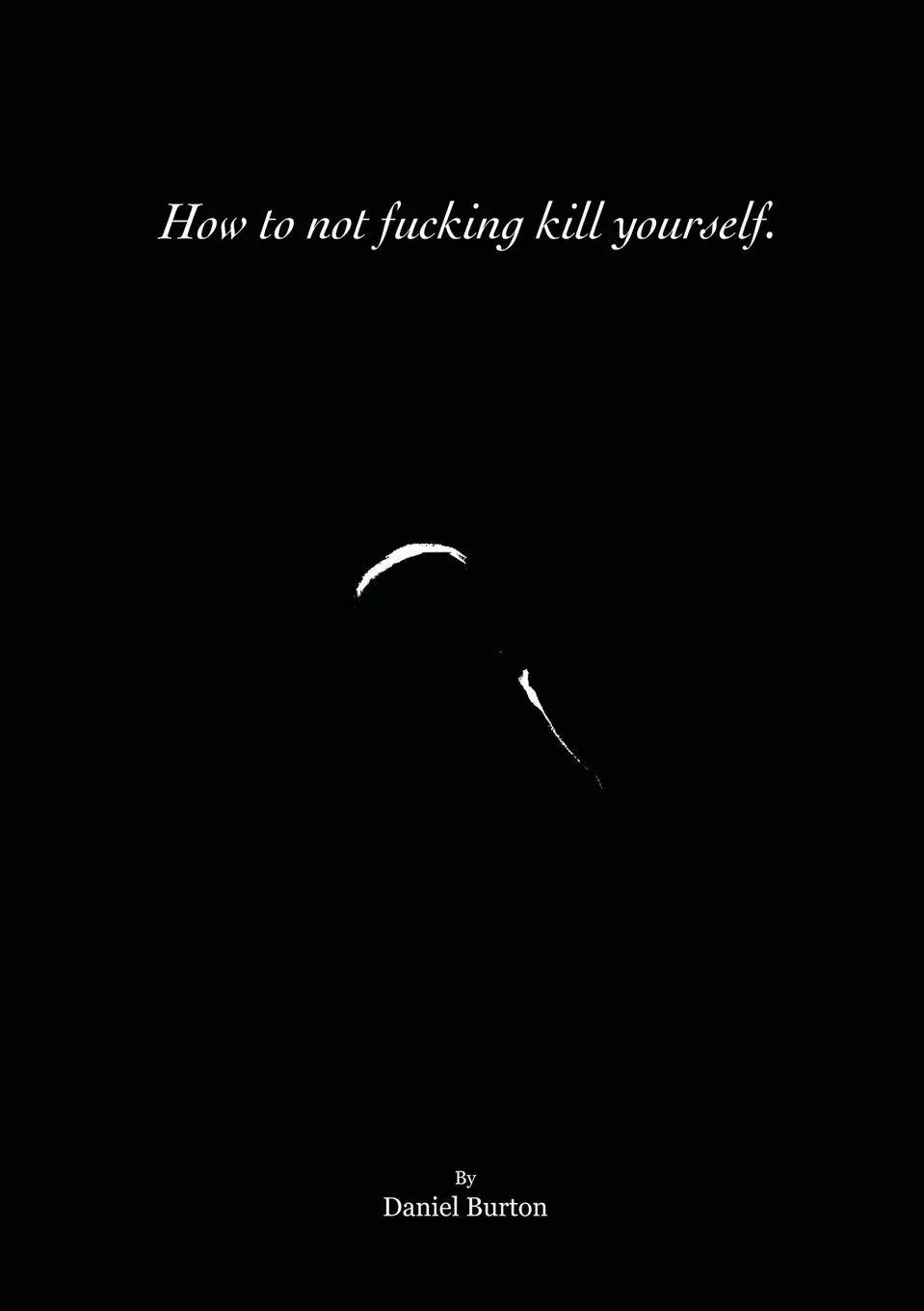 Cover: 9781716825545 | How to not fucking kill yourself. | Daniel Burton | Taschenbuch | 2020