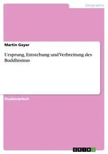 Cover: 9783640155545 | Ursprung, Entstehung und Verbreitung des Buddhismus | Martin Gayer