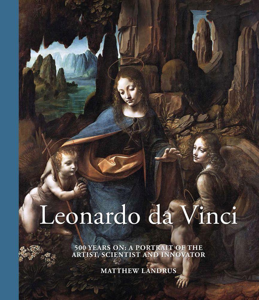 Leonardo Da Vinci: 500 Years On: A Portrait of the Artist Scientist and Innovator
