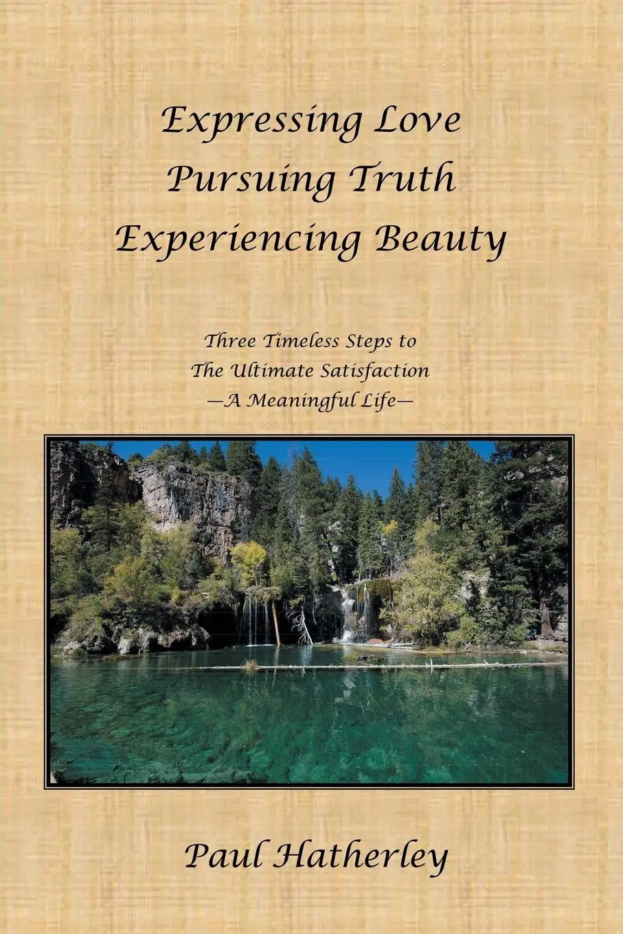 Cover: 9781452535845 | Expressing Love--Pursuing Truth--Experiencing Beauty | Paul Hatherley