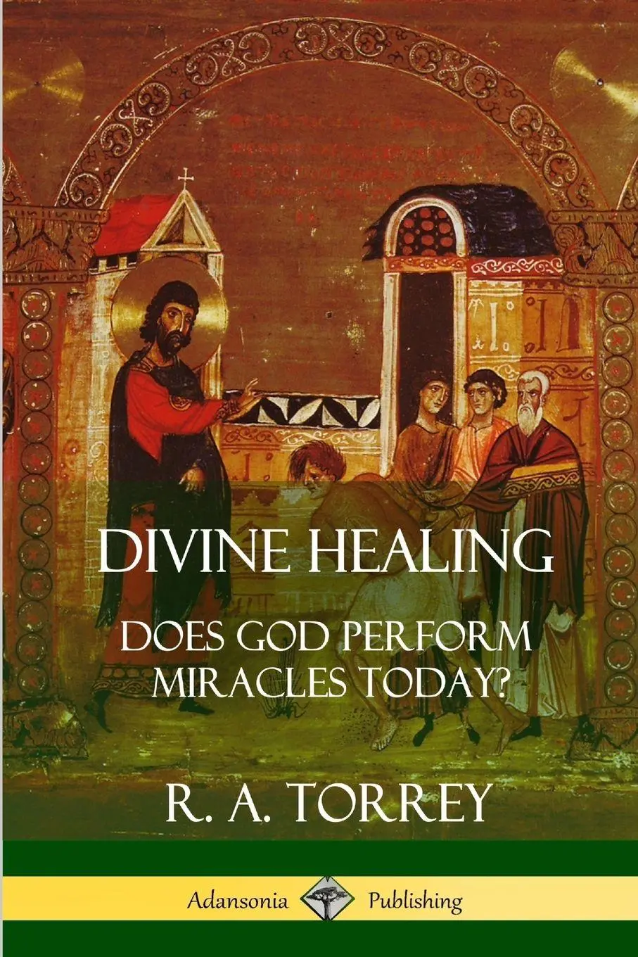 Cover: 9781387996445 | Divine Healing | Does God Perform Miracles Today? | R. A. Torrey