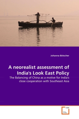 A neorealist assessment of India's Look East Policy | The Balancing of China as a motive for India's close cooperation with Southeast Asia | Johanna Bötscher | Taschenbuch | Englisch - Bötscher, Johanna