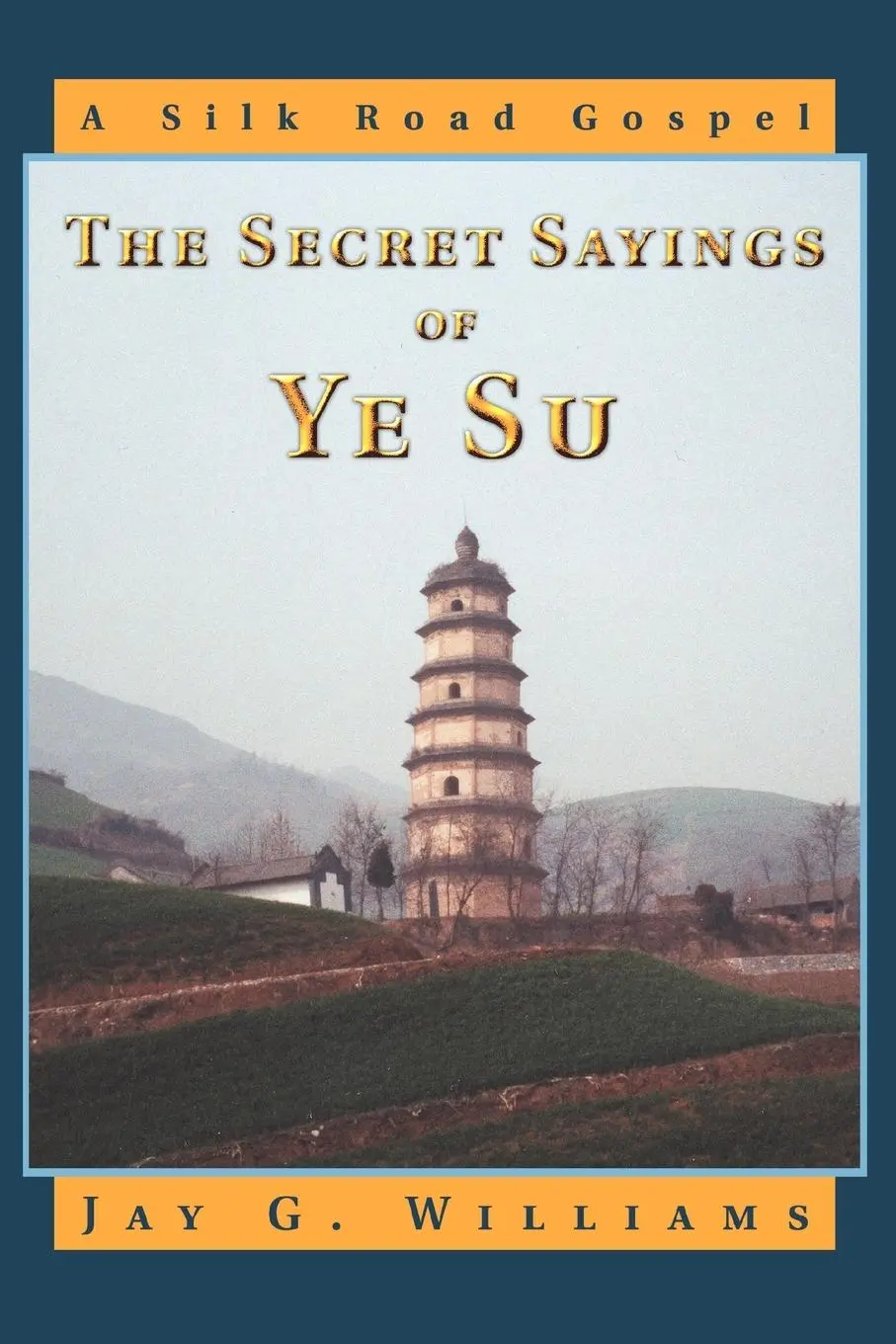 Cover: 9780595336845 | The Secret Sayings of Ye Su | A Silk Road Gospel | Jay G. Williams