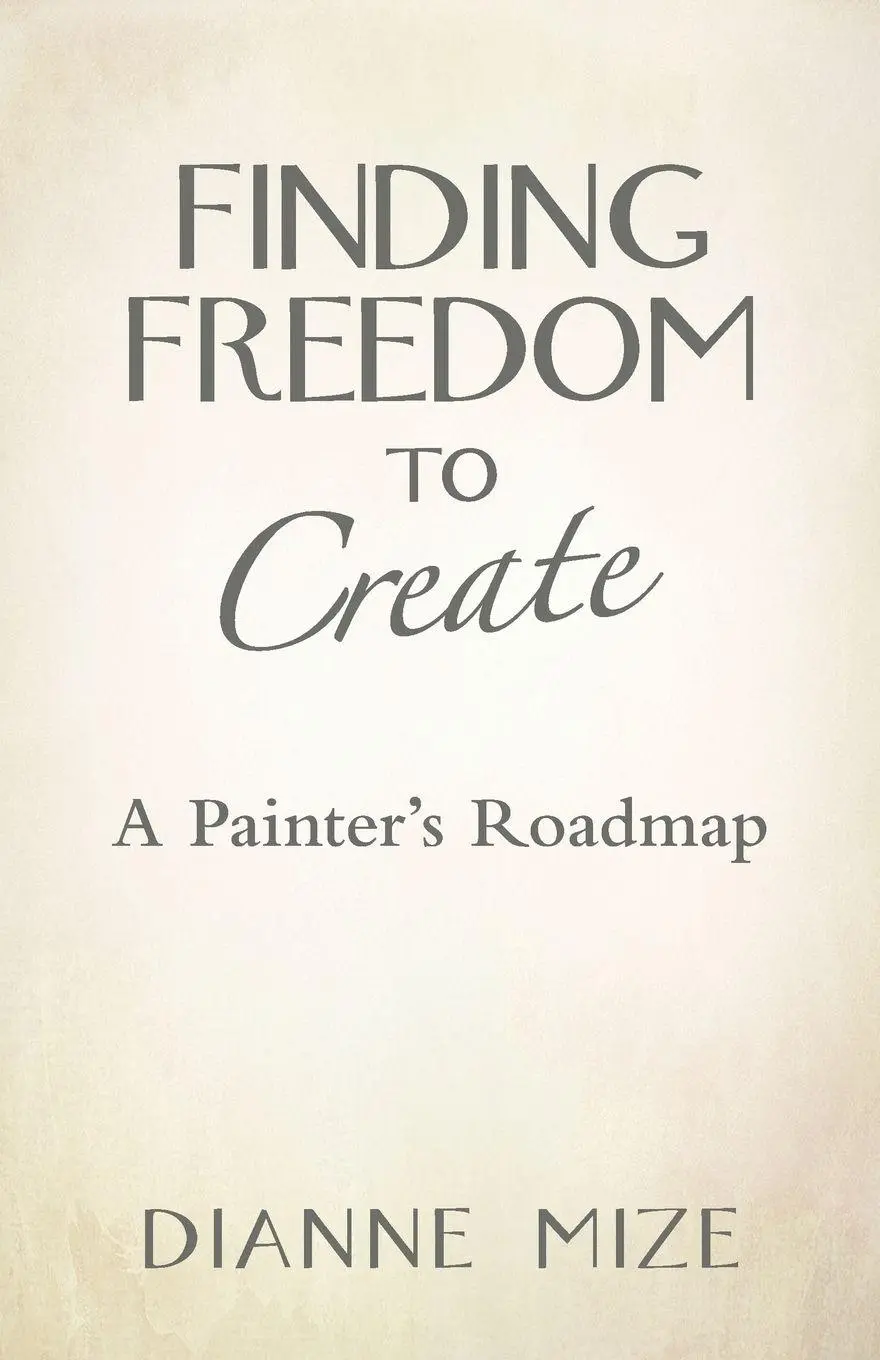 Cover: 9781452596945 | Finding Freedom to Create | A Painter's Roadmap | Dianne Mize | Buch