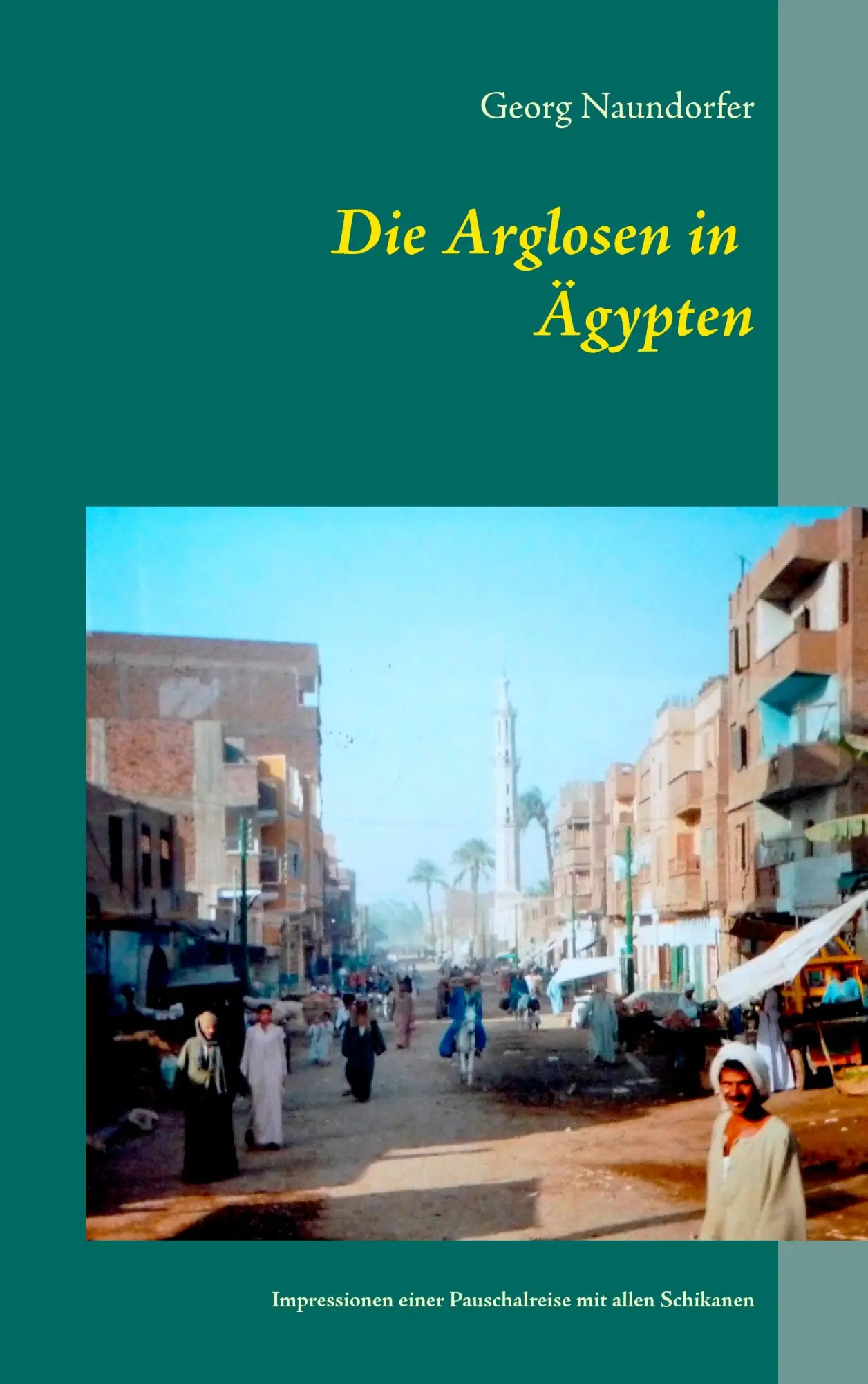 Cover: 9783837037845 | Die Arglosen in Ägypten | Georg Naundorfer | Taschenbuch | 192 S.