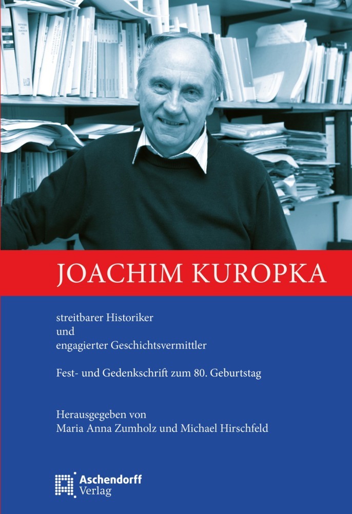 Joachim Kuropka: streibarer Historiker und engagierter Geschichtsvermittler (Schriften des Instituts für Regionalgeschichte und Katholizismusforschung)