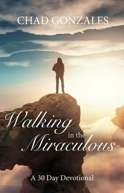 Cover: 9780977738045 | Walking in the Miraculous: a thirty day devotional | Chad W. Gonzales