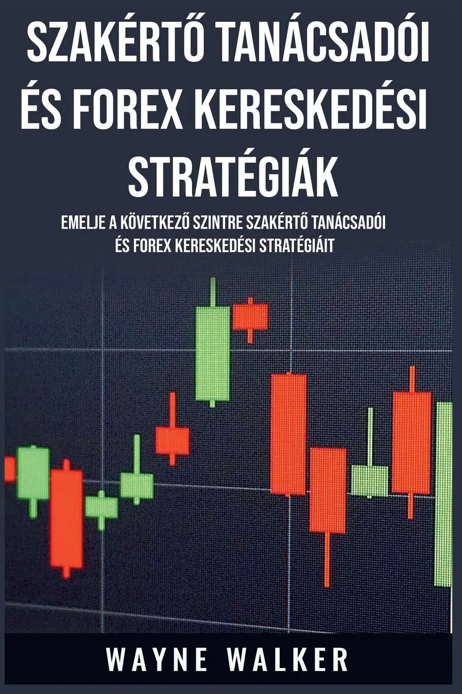 Cover: 9798215278345 | Szakért¿ Tanácsadói és Forex Kereskedési Stratégiák | Wayne Walker