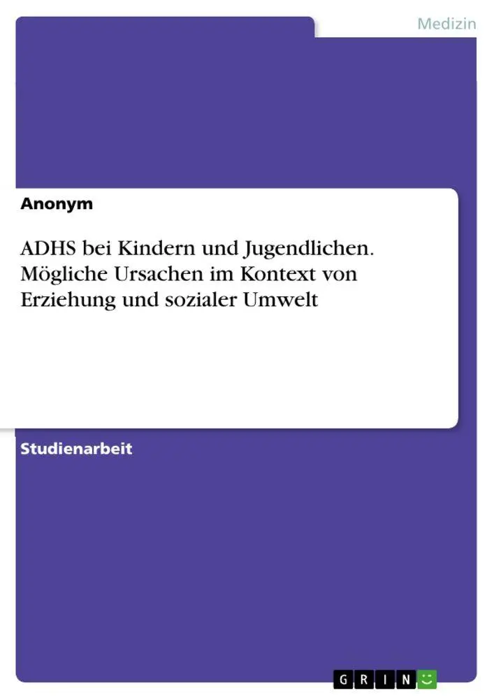 ADHS bei Kindern und Jugendlichen. Mögliche Ursachen im Kontext von Erziehung und sozialer Umwelt