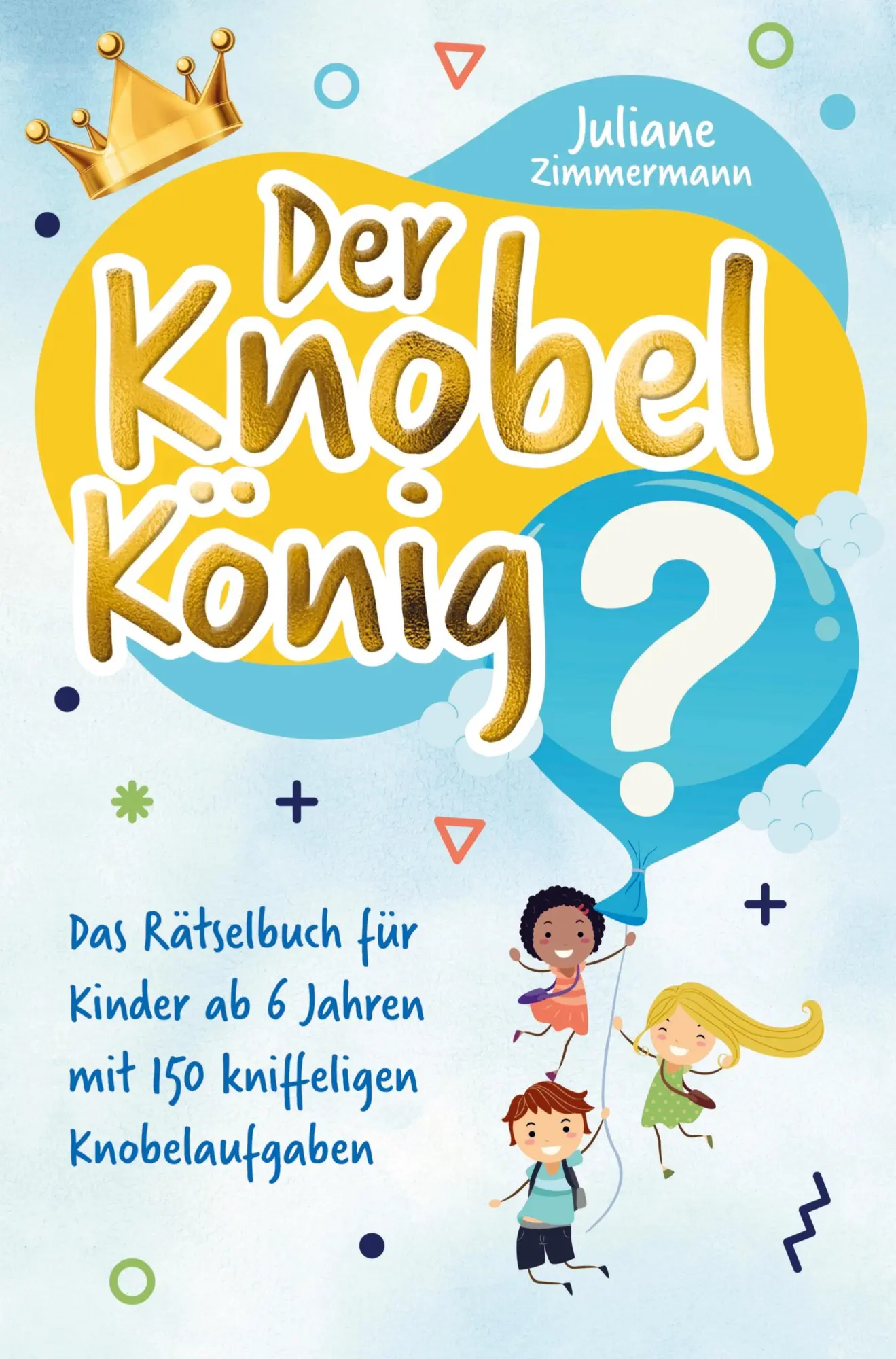 Cover: 9789403609645 | Der Knobelkönig: Das Rätselbuch für Kinder ab 6 Jahren mit 150...