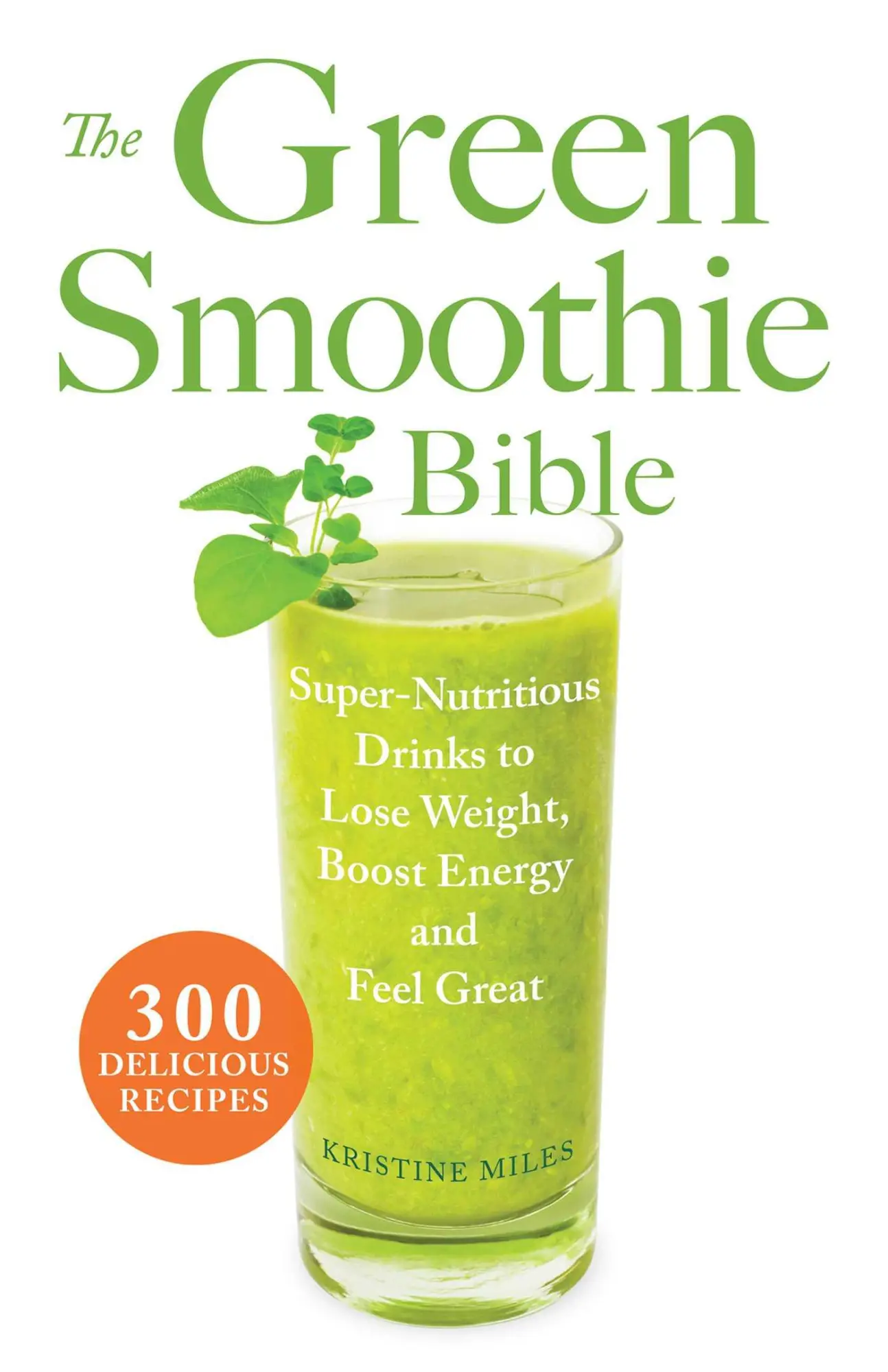 Cover: 9781569759745 | The Green Smoothie Bible | 300 Delicious Recipes | Kristine Miles