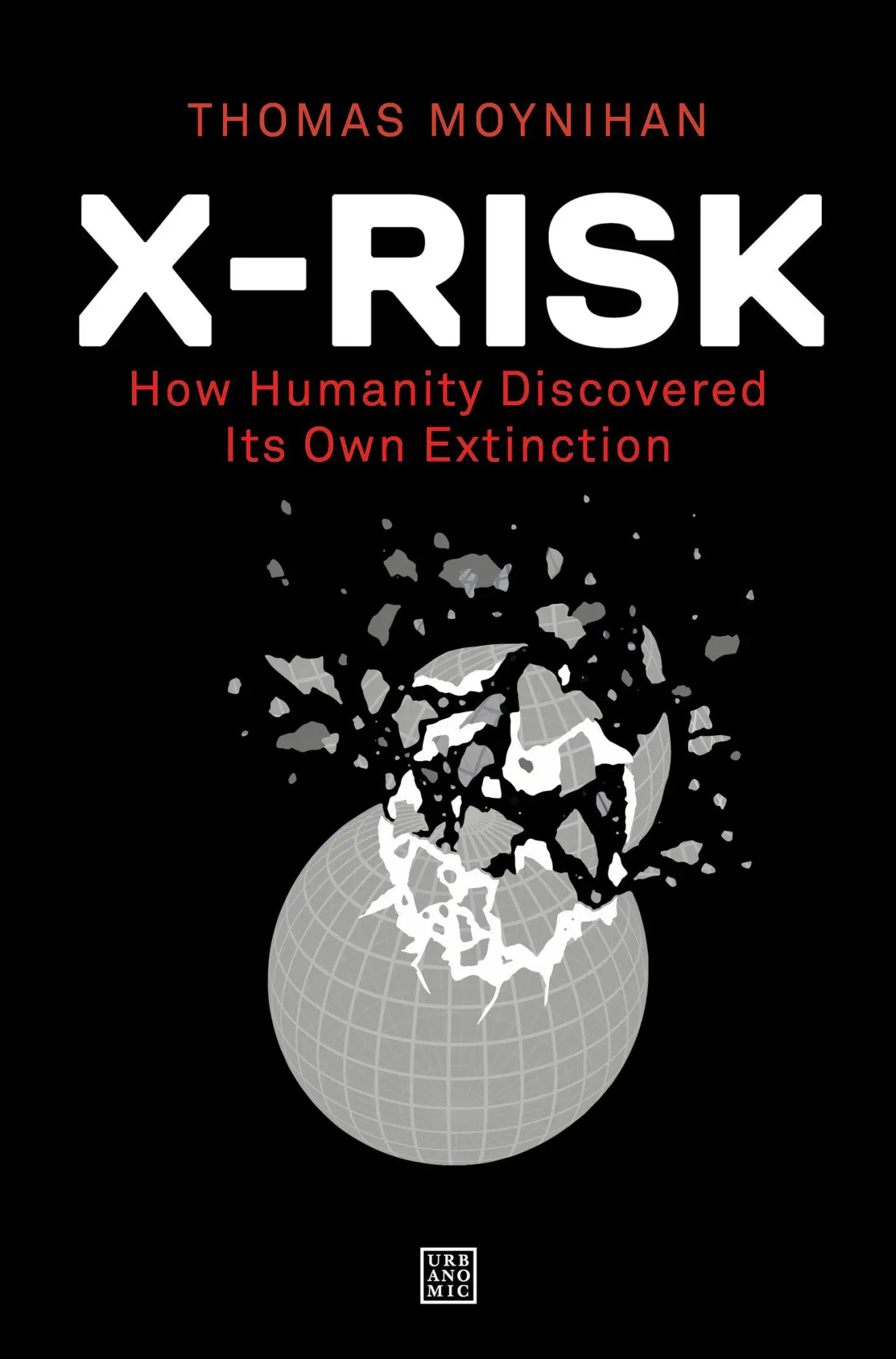 Cover: 9781913029845 | X-Risk: How Humanity Discovered Its Own Extinction | Thomas Moynihan
