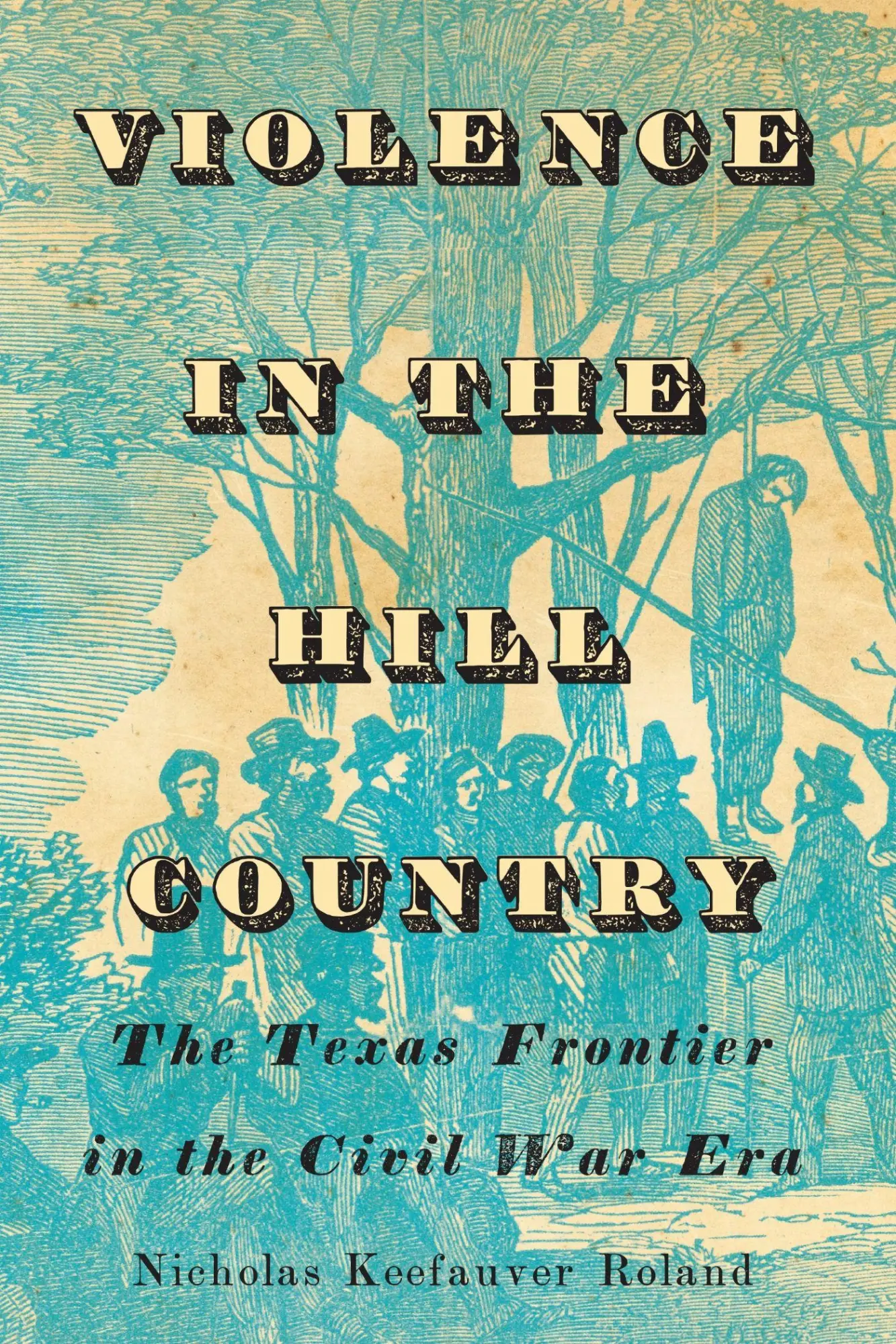 Cover: 9781477330746 | Violence in the Hill Country | The Texas Frontier in the Civil War Era