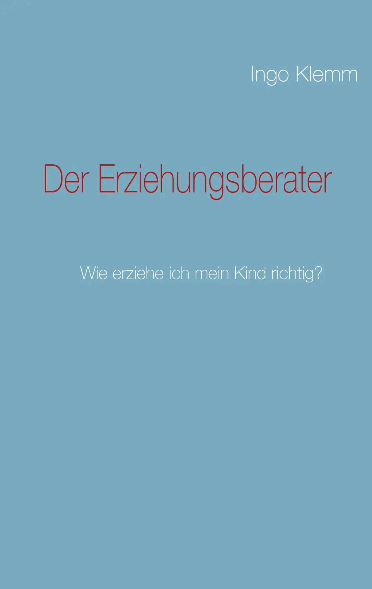 Cover: 9783839111246 | Der Erziehungsberater | Wie erziehe ich mein Kind richtig? | Klemm