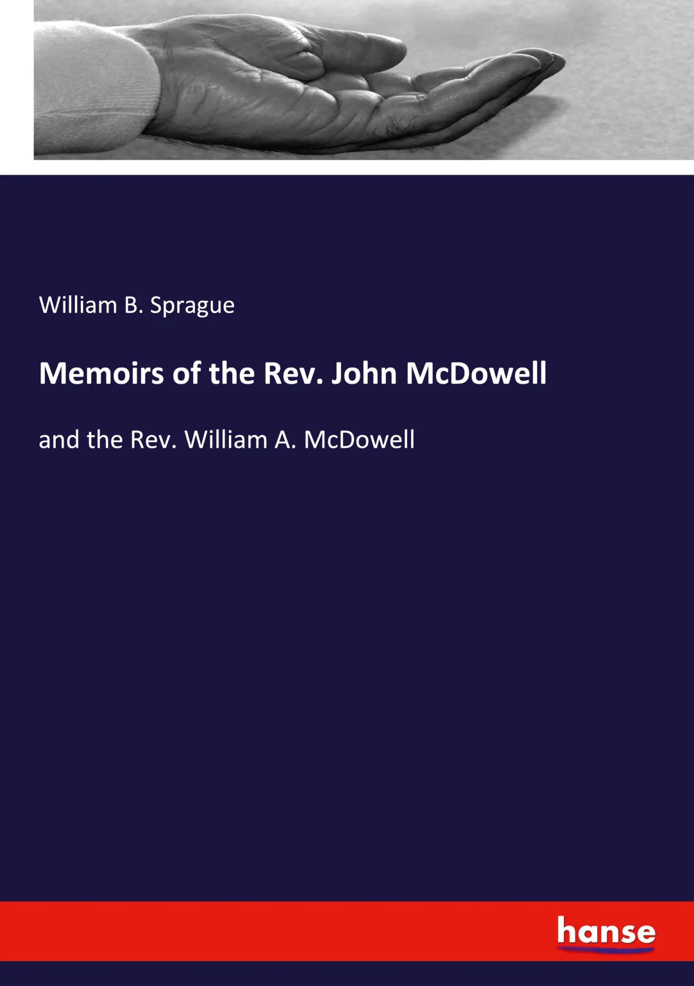 Memoirs of the Rev. John McDowell: and the Rev. William A. McDowell
