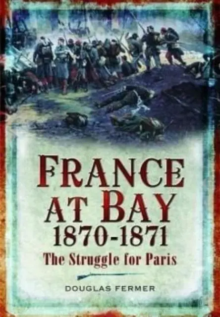 Cover: 9781399082846 | France at Bay 1870-1871 | The Struggle for Paris | Douglas Fermer