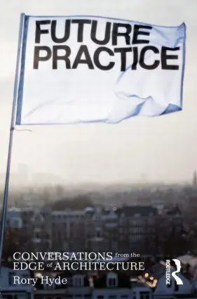 Cover: 9780415533546 | Future Practice | Conversations from the Edge of Architecture | Hyde Cover: 9780415533546 | Future Practice | Conversations from the Edge of Architecture | Hyde