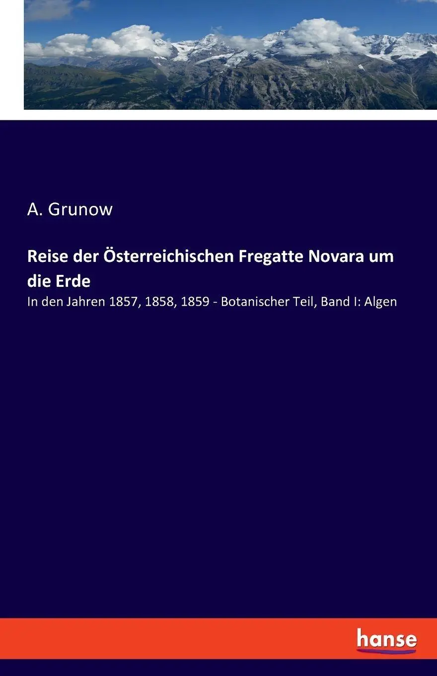 Reise der Österreichischen Fregatte Novara um die Erde: In den Jahren 1857, 1858, 1859 - Botanischer Teil, Band I: Algen
