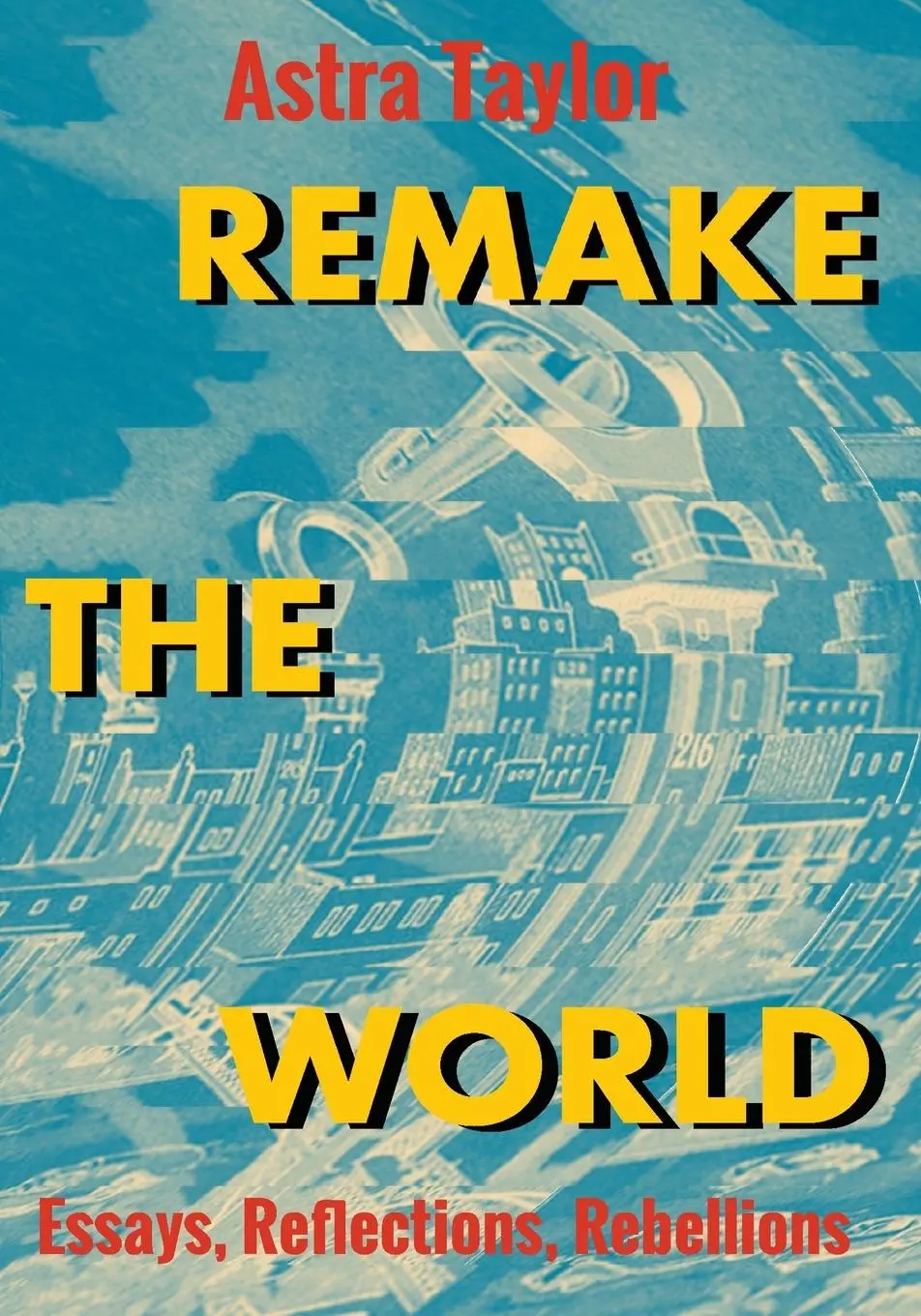Cover: 9781642594546 | Remake the World | Essays, Reflections, Rebellions | Astra Taylor