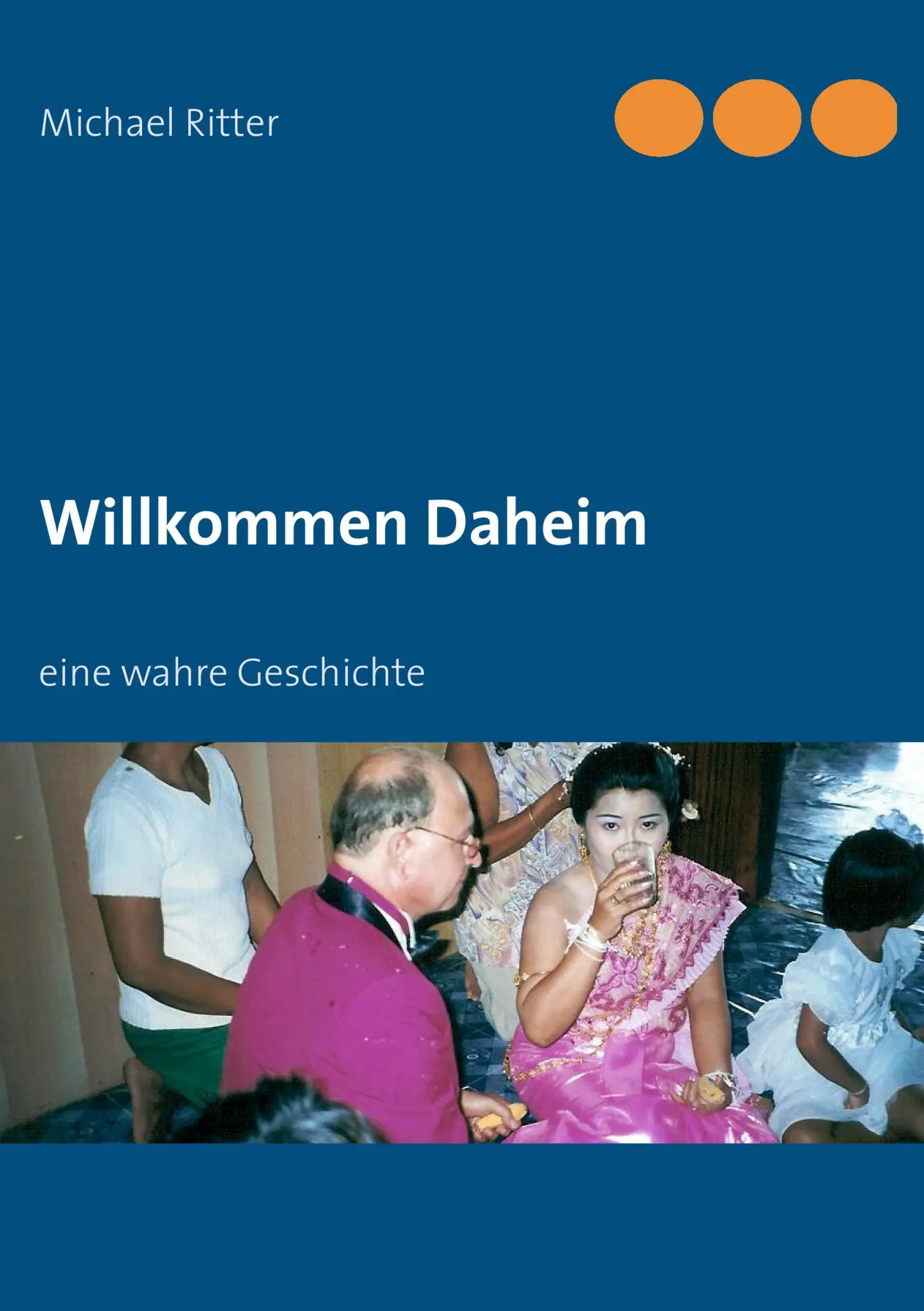 Cover: 9783732234646 | Willkommen Daheim | eine wahre Geschichte | Michael Ritter | Buch