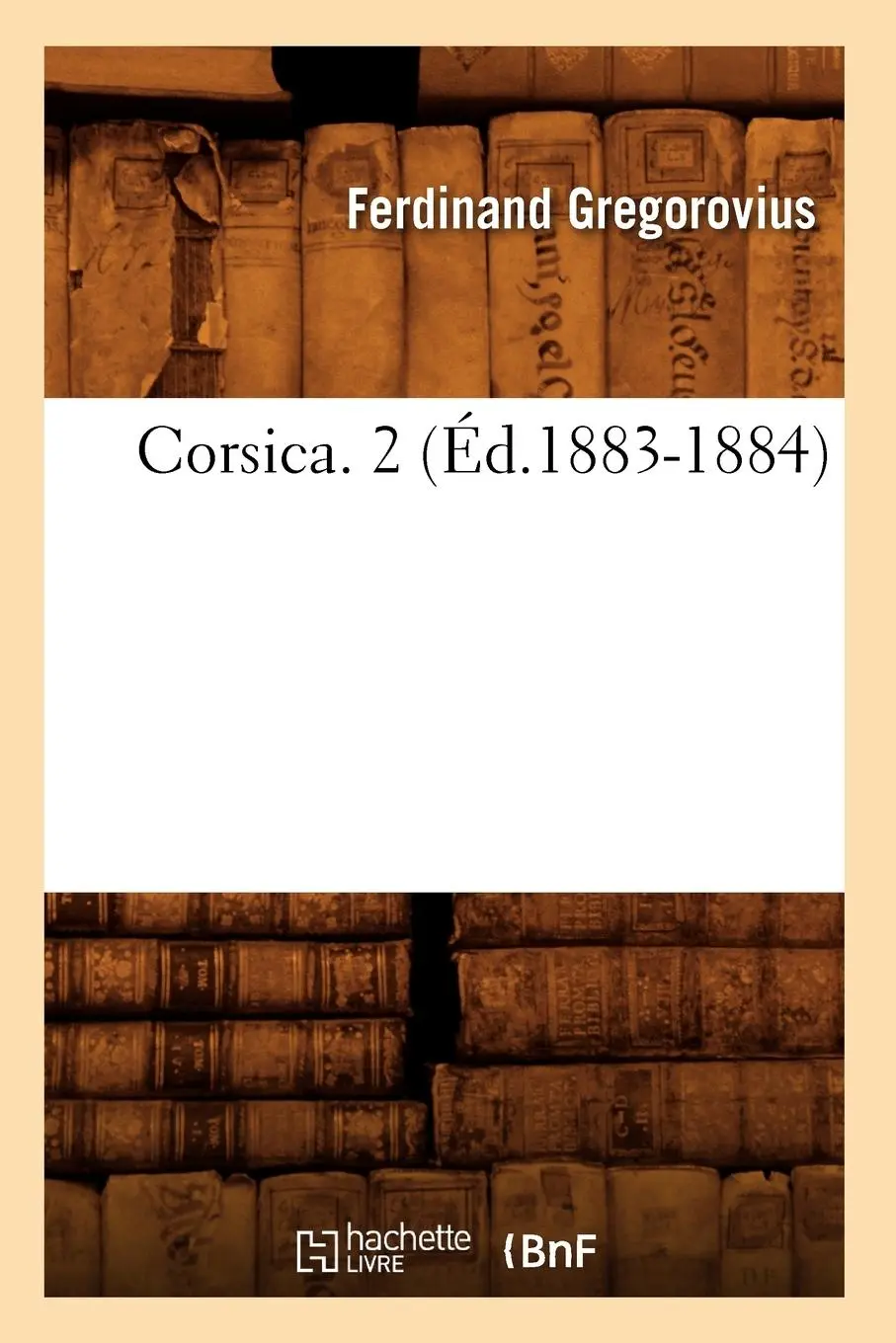 Cover: 9782012644946 | Corsica. 2 (Éd.1883-1884) | Ferdinand Gregorovius | Taschenbuch | 2012