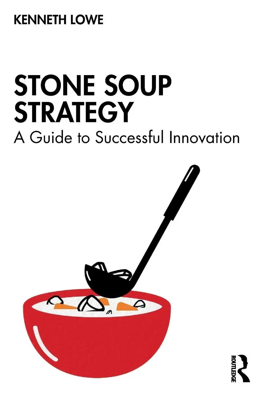 Cover: 9781041038146 | Stone Soup Strategy | A Guide to Successful Innovation | Kenneth Lowe