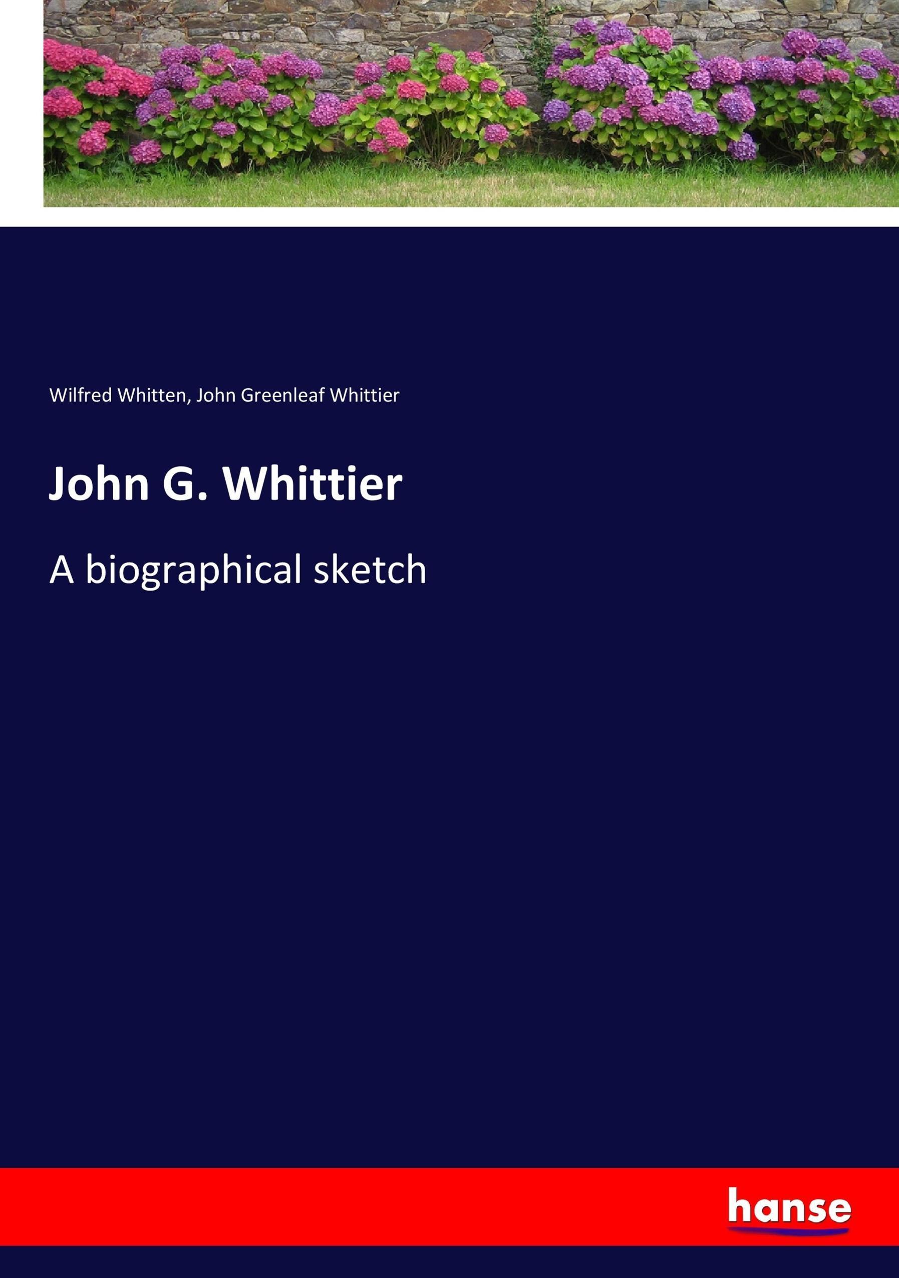 John G. Whittier | A biographical sketch | Wilfred Whitten (u. a.) | Taschenbuch | Paperback | 160 S. | Englisch | 2017 | hansebooks | EAN 9783337388546 - Whitten, Wilfred