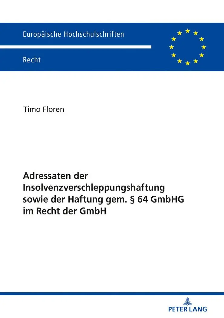 Adressaten der Insolvenzverschleppungshaftung sowie der Haftung gem. § 64 GmbHG im Recht der GmbH (Europäische Hochschulschriften Recht, Band 6090)
