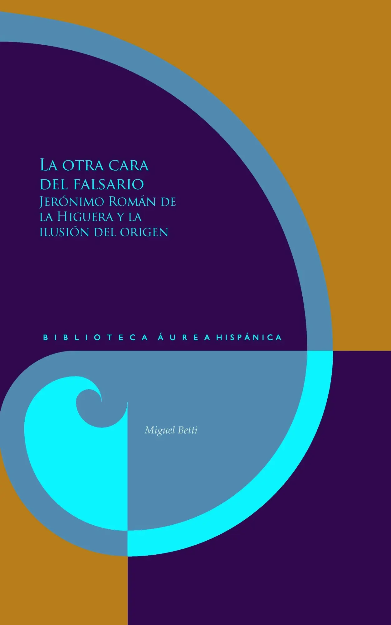 La otra cara del falsario : Jerónimo Román de la Higuera y la ilusión del origen