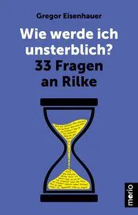 Cover: 9783949749346 | Wie werde ich unsterblich? | 33 Fragen an Rilke | Gregor Eisenhauer