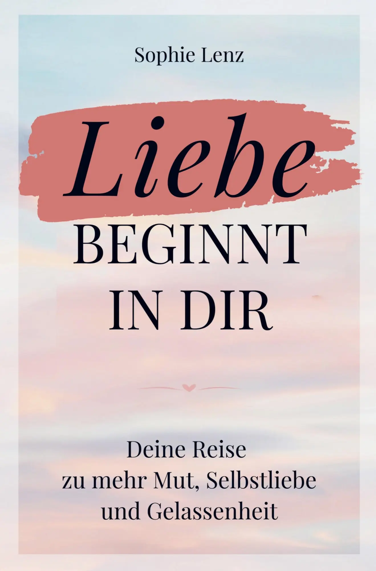 Cover: 9783950569346 | Liebe beginnt in dir: Deine Reise zu mehr Mut, Selbstliebe und...