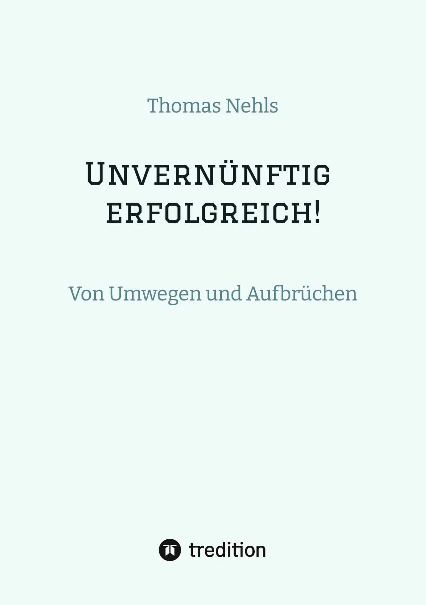 Cover: 9783384589446 | Unvernünftig erfolgreich! | Von Umwegen und Aufbrüchen | Thomas Nehls