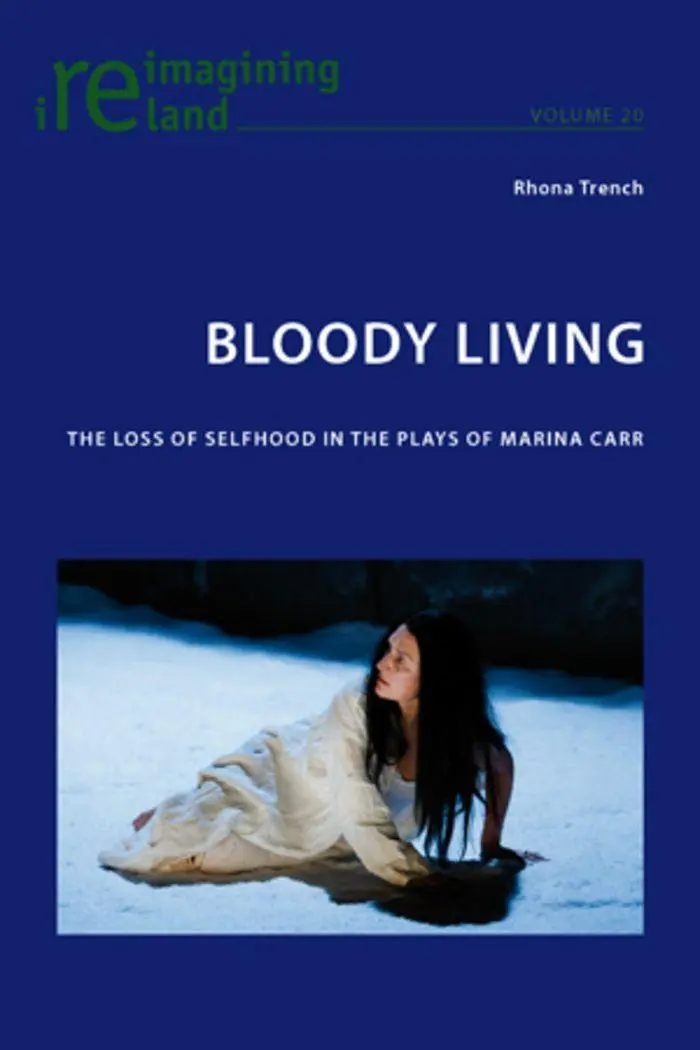 Bloody Living: The Loss of Selfhood in the Plays of Marina Carr (Reimagining Ireland)