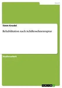 Cover: 9783640419746 | Rehabilitation nach Achillessehnenruptur | Timm Knodel | Taschenbuch
