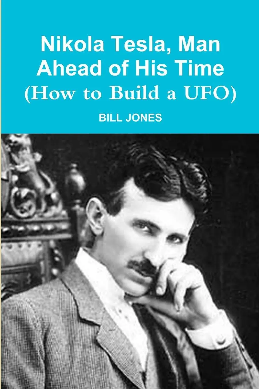 Cover: 9781105489846 | Nikola Tesla, Man Ahead of His Time (How to Build a UFO) | Bill Jones