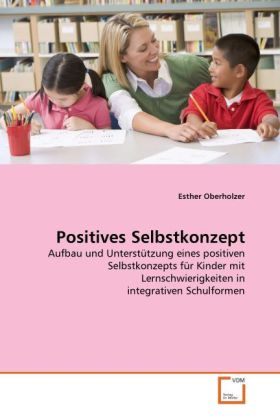 Positives Selbstkonzept | Aufbau und Unterstützung eines positiven Selbstkonzepts für Kinder mit Lernschwierigkeiten in integrativen Schulformen | Esther Oberholzer | Taschenbuch | Deutsch - Oberholzer, Esther