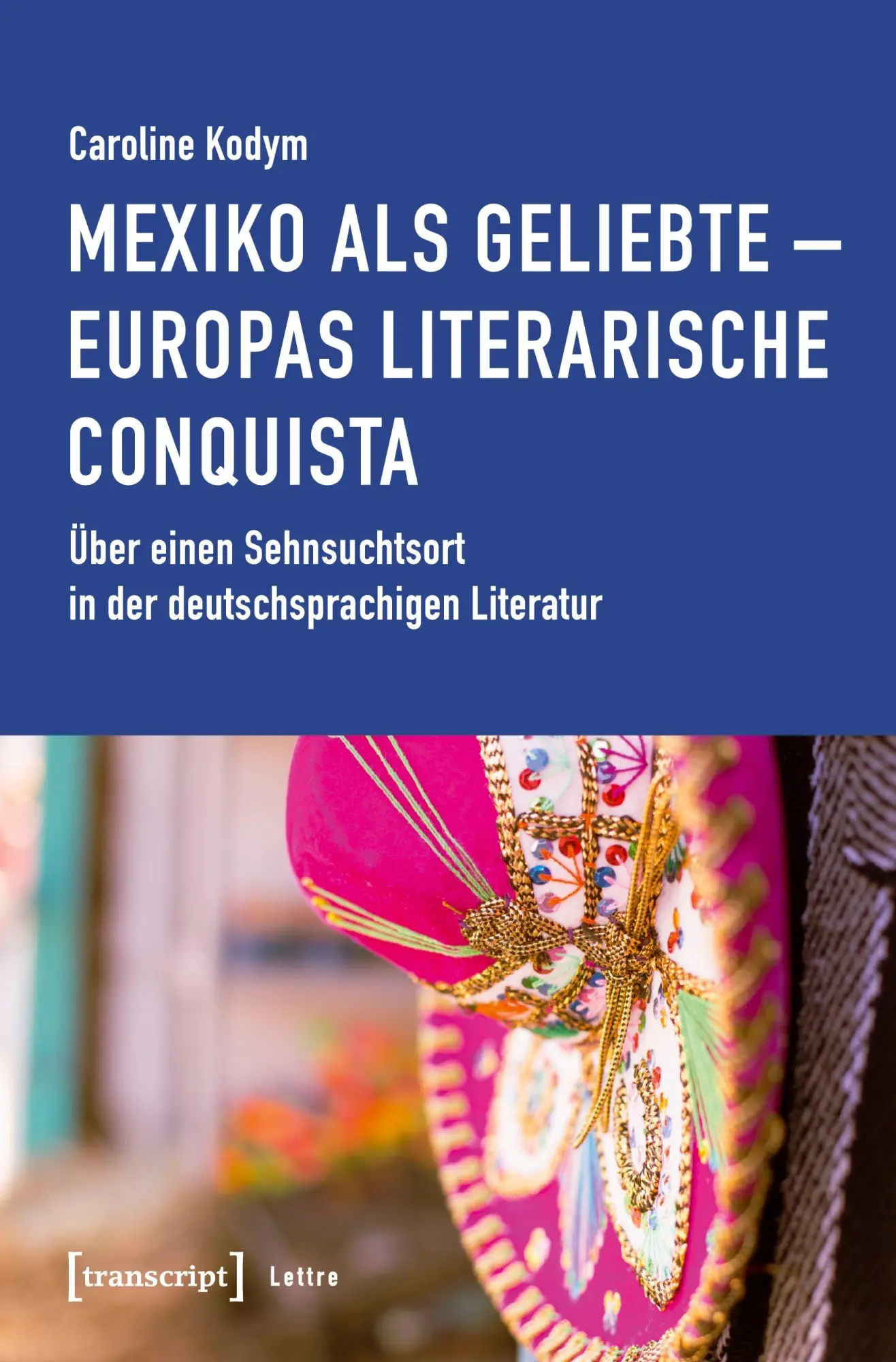 Mexiko als Geliebte - Europas literarische Conquista