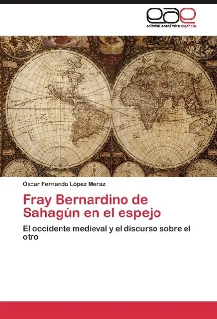 Cover: 9783845480947 | Fray Bernardino de Sahagún en el espejo | Óscar Fernando López Meraz