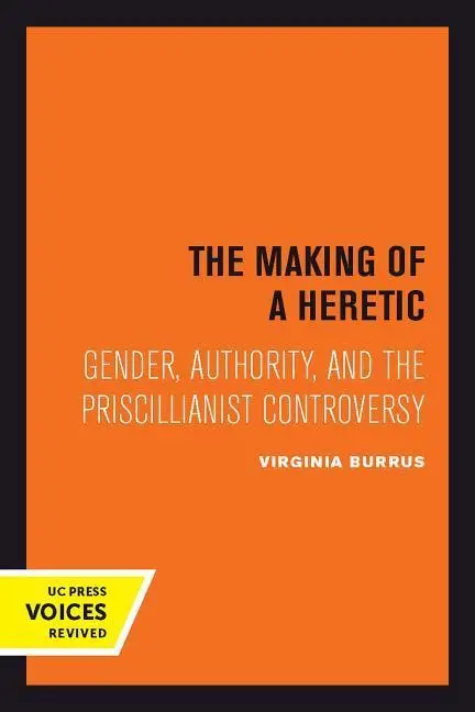 Cover: 9780520301047 | The Making of a Heretic – Gender, Authority, and the Priscillianist...
