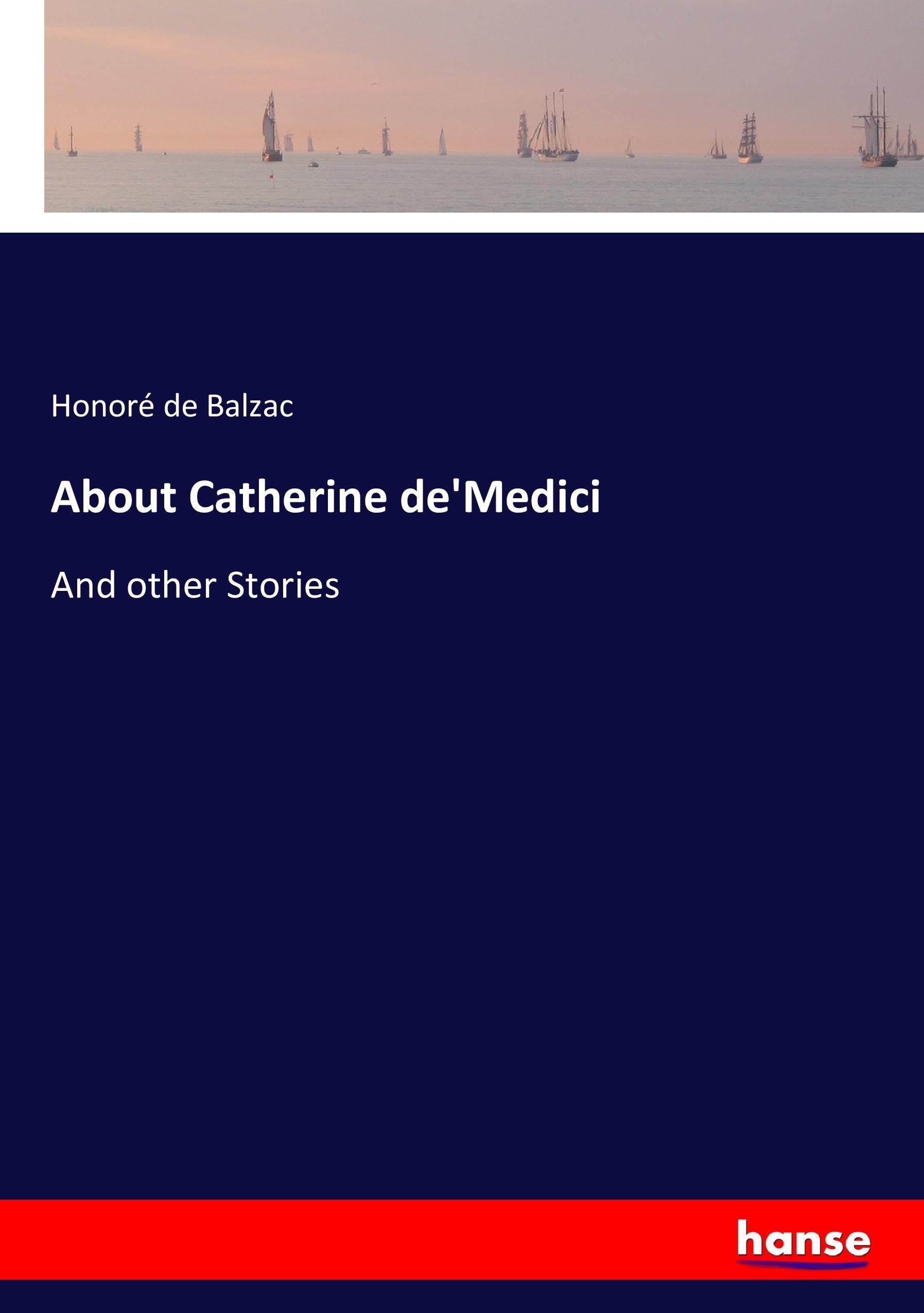 About Catherine de'Medici | And other Stories | Honoré de Balzac | Taschenbuch | Paperback | 428 S. | Englisch | 2017 | hansebooks | EAN 9783744751247 - Balzac, Honoré de
