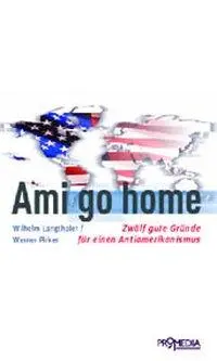 Cover: 9783853712047 | Ami go home | Zwölf gute Gründe für einen Antiamerikanismus | Buch Cover: 9783853712047 | Ami go home | Zwölf gute Gründe für einen Antiamerikanismus | Buch