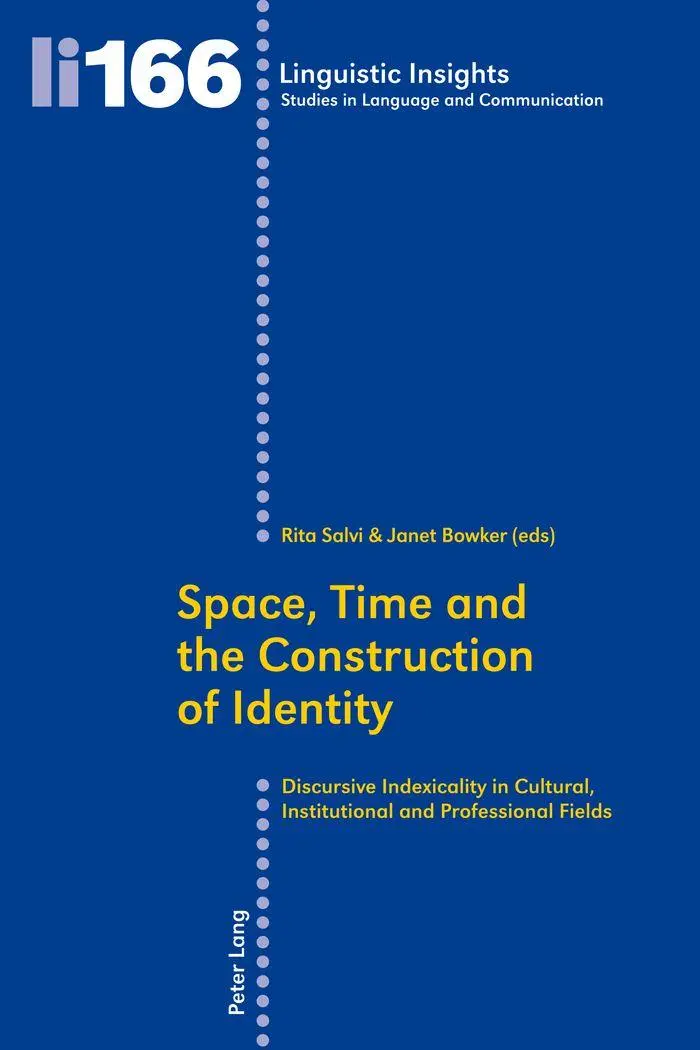 Space, Time and the Construction of Identity: Discursive Indexicality in Cultural, Institutional and Professional Fields (Linguistic Insights)