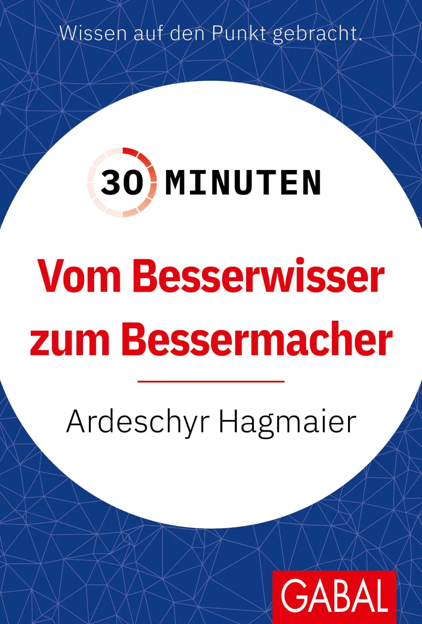 Cover: 9783967392647 | 30 Minuten Vom Besserwisser zum Bessermacher | Ardeschyr Hagmaier
