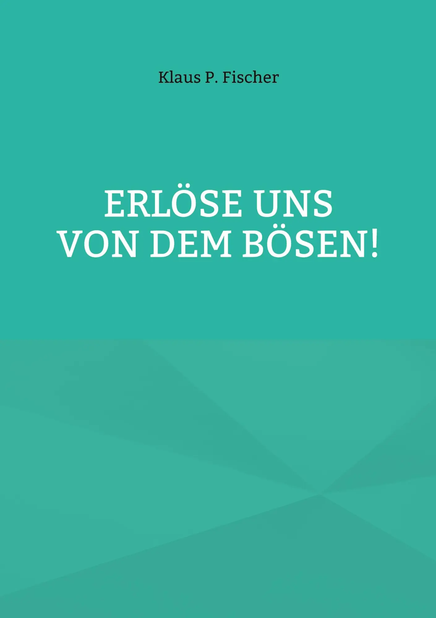 Cover: 9783734702747 | Erlöse uns von dem Bösen! | Klaus P. Fischer | Taschenbuch | 96 S.