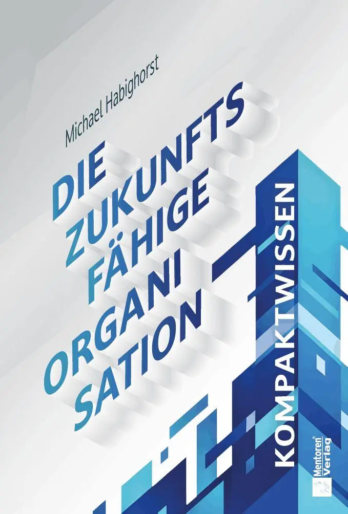 Cover: 9783986413347 | Die zukunftsfähige Organisation | Kompaktwissen | Michael Habighorst