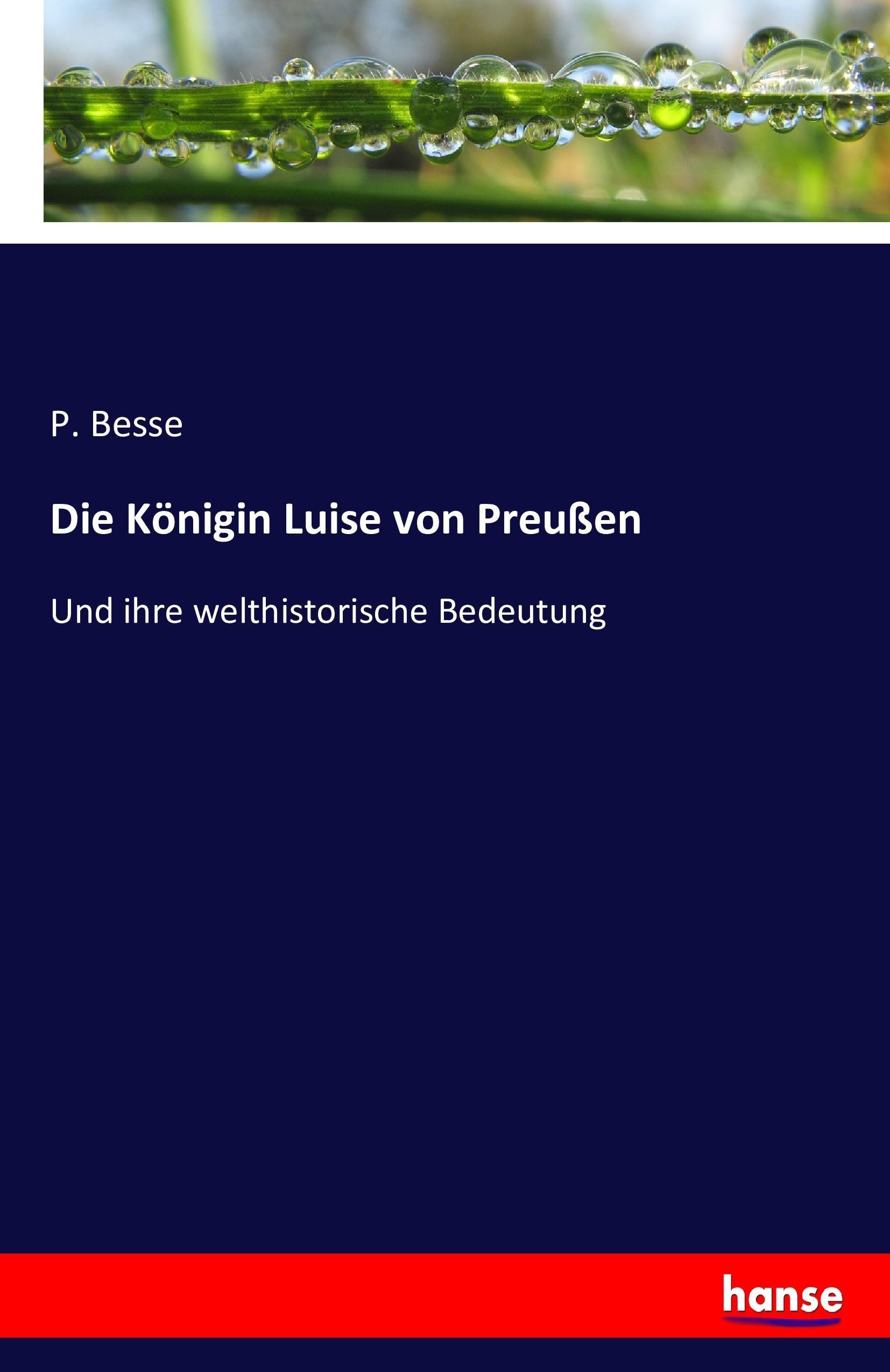 Die Königin Luise von Preußen | Und ihre welthistorische Bedeutung | P. Besse | Taschenbuch | Paperback | 72 S. | Deutsch | 2017 | hansebooks | EAN 9783743404847 - Besse, P.